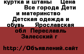 куртка и штаны. › Цена ­ 1 500 - Все города Дети и материнство » Детская одежда и обувь   . Ярославская обл.,Переславль-Залесский г.